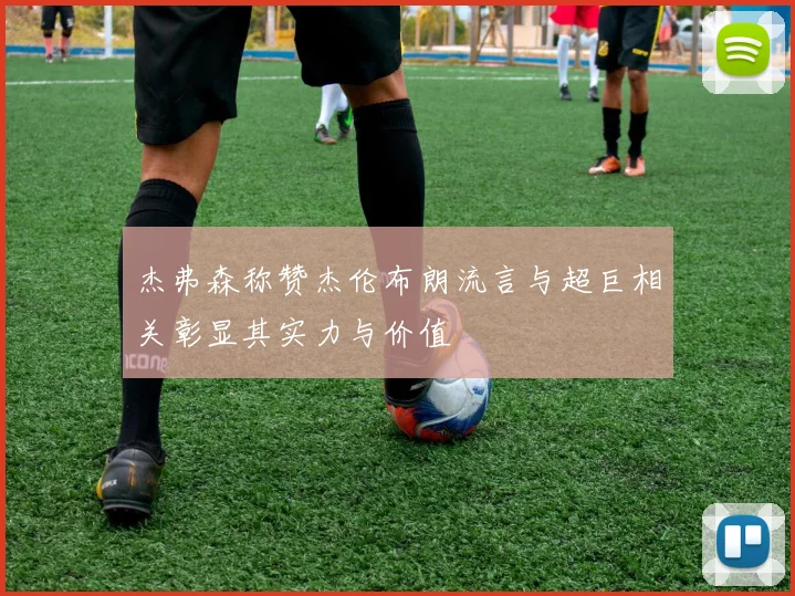 杰弗森称赞杰伦布朗流言与超巨相关彰显其实力与价值